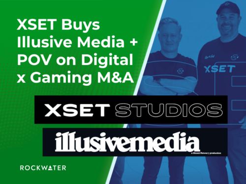 XSET Buys Illusive Media + POV on Digital x Gaming M&A - RockWater